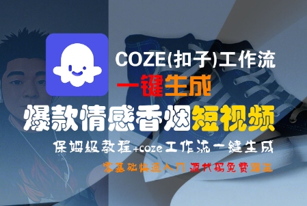 COZE(扣子)工作流一键生成爆款情感香烟短视频，保姆级教程，零基础快速入门网络赚钱,项目资源网,副业资源网,兼职项目,网赚课程-副业赚钱-互联网创业-独家轻创IP小蜜蜂网创