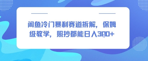 闲鱼冷门暴利赛道拆解，保姆级教学，照抄都能日入3张+网络赚钱,项目资源网,副业资源网,兼职项目,网赚课程-副业赚钱-互联网创业-独家轻创IP小蜜蜂网创