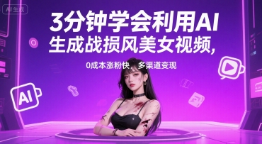 3分钟学会利用AI生成战损风美女视频， 0成本涨粉快，多渠道变现网络赚钱,项目资源网,副业资源网,兼职项目,网赚课程-副业赚钱-互联网创业-独家轻创IP小蜜蜂网创