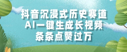 抖音沉浸式历史赛道，AI一键生成长视频，条条点赞过W【揭秘】网络赚钱,项目资源网,副业资源网,兼职项目,网赚课程-副业赚钱-互联网创业-独家轻创IP小蜜蜂网创