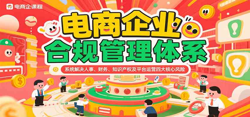 电商企业合规管理体系，系统解决人事、财务、知识产权及平台运营四大核心风险网络赚钱,项目资源网,副业资源网,兼职项目,网赚课程-副业赚钱-互联网创业-独家轻创IP小蜜蜂网创