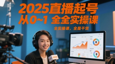 2025直播起号从0~1全实操课，全是干货网络赚钱,项目资源网,副业资源网,兼职项目,网赚课程-副业赚钱-互联网创业-独家轻创IP小蜜蜂网创