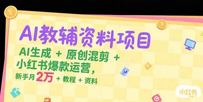 （15343期）AI教辅资料项目，AI生成+原创混剪+小红书爆款运营，新手月入2万+教程+资料网络赚钱,项目资源网,副业资源网,兼职项目,网赚课程-副业赚钱-互联网创业-独家轻创IP小蜜蜂网创