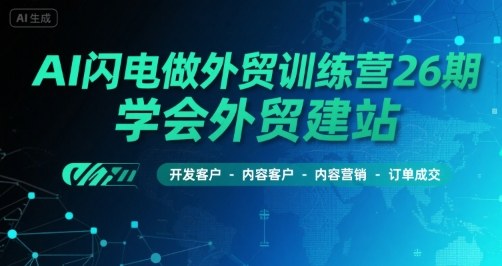 AI闪电做外贸训练营26期，学会外贸建站-开发客户-内容营销-订单成交网络赚钱,项目资源网,副业资源网,兼职项目,网赚课程-副业赚钱-互联网创业-独家轻创IP小蜜蜂网创