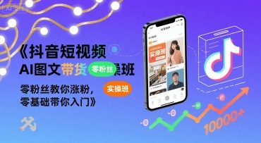 抖音短视频AI图文带货实操班，零粉丝教你涨粉，零基础带你入门网络赚钱,项目资源网,副业资源网,兼职项目,网赚课程-副业赚钱-互联网创业-独家轻创IP小蜜蜂网创