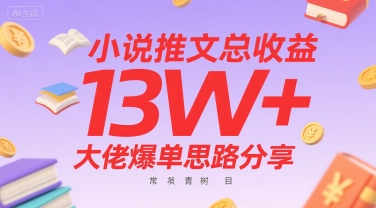 小说推文总收益13W+大佬爆单思路分享，常青树项目网络赚钱,项目资源网,副业资源网,兼职项目,网赚课程-副业赚钱-互联网创业-独家轻创IP小蜜蜂网创