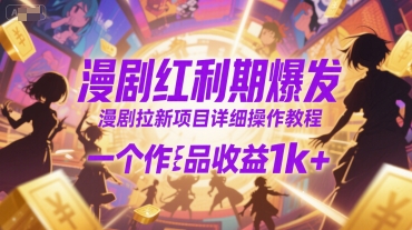 漫剧红利期爆发，漫剧拉新项目详细操作教程，一个作品收益1k+网络赚钱,项目资源网,副业资源网,兼职项目,网赚课程-副业赚钱-互联网创业-独家轻创IP小蜜蜂网创