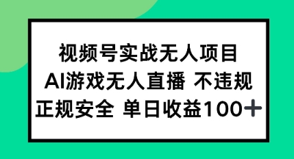 视频号实战无人项目，AI游戏无人直播不违规，正规安全单日收益100+网络赚钱,项目资源网,副业资源网,兼职项目,网赚课程-副业赚钱-互联网创业-独家轻创IP小蜜蜂网创
