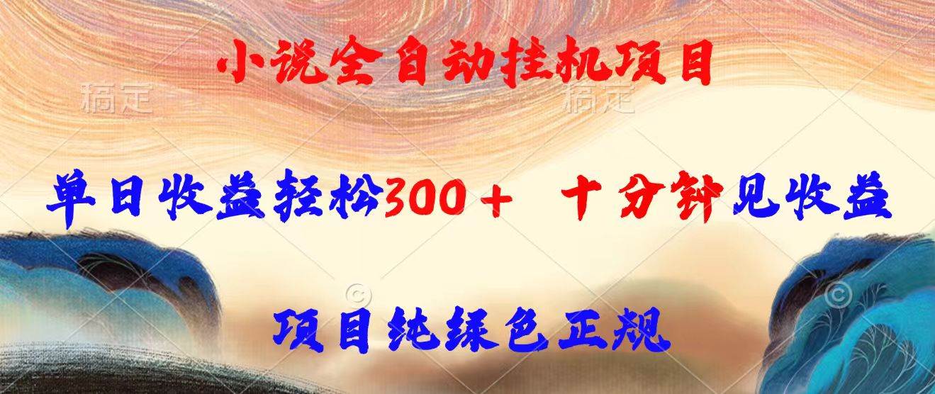 （15658期）小说全自动挂机项目，单日收益轻松300，十分钟见收益，项目纯绿色正规网络赚钱,项目资源网,副业资源网,兼职项目,网赚课程-副业赚钱-互联网创业-独家轻创IP小蜜蜂网创