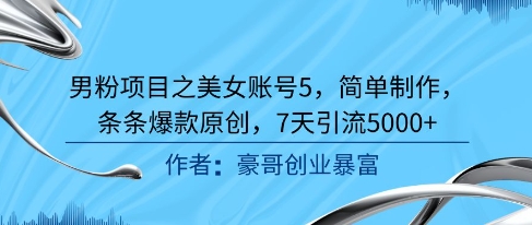 男粉项目之美女账号5，简单制作，条条爆款原创，7天引流5000+网络赚钱,项目资源网,副业资源网,兼职项目,网赚课程-副业赚钱-互联网创业-独家轻创IP小蜜蜂网创