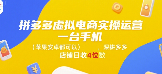 拼多多虚拟电商实操运营，一台手机(苹果安卓都可以)，深耕多多店铺日收4位数网络赚钱,项目资源网,副业资源网,兼职项目,网赚课程-副业赚钱-互联网创业-独家轻创IP小蜜蜂网创