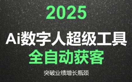 2025Ai数字人工具自动获客，教你借AI重塑获客流程，突破业绩增长瓶颈网络赚钱,项目资源网,副业资源网,兼职项目,网赚课程-副业赚钱-互联网创业-独家轻创IP小蜜蜂网创