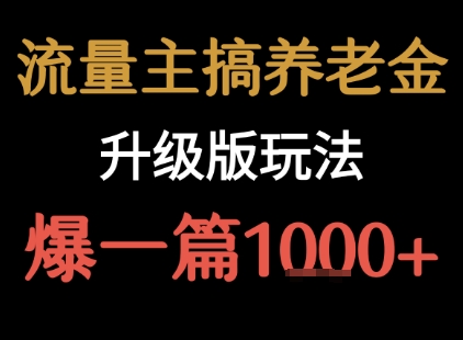 流量主之养老金升级版玩法 爆一篇收益1k+网络赚钱,项目资源网,副业资源网,兼职项目,网赚课程-副业赚钱-互联网创业-独家轻创IP小蜜蜂网创