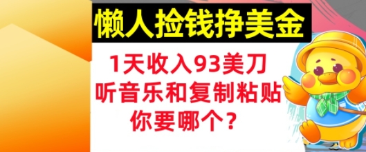 懒人捡钱挣美金，1天收入93刀，0门槛，在线听音乐和复制粘贴，你要哪个?网络赚钱,项目资源网,副业资源网,兼职项目,网赚课程-副业赚钱-互联网创业-独家轻创IP小蜜蜂网创