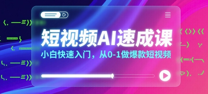 短视频AI速成课，小白快速入门，从0-1做爆款短视频网络赚钱,项目资源网,副业资源网,兼职项目,网赚课程-副业赚钱-互联网创业-独家轻创IP小蜜蜂网创
