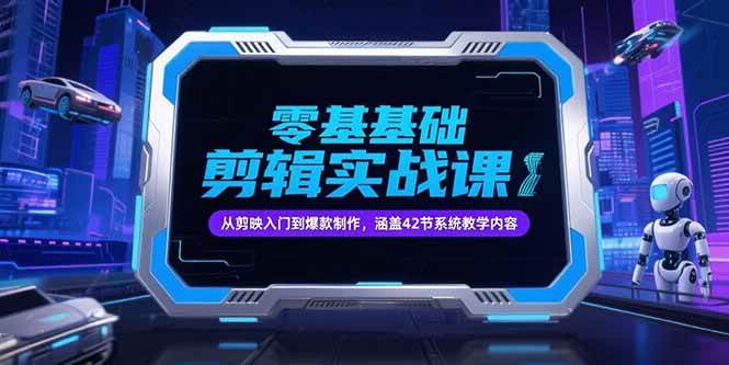 （15273期）零基础抖音剪辑实战课，从剪映入门到爆款制作，涵盖42节系统教学内容网络赚钱,项目资源网,副业资源网,兼职项目,网赚课程-副业赚钱-互联网创业-独家轻创IP小蜜蜂网创