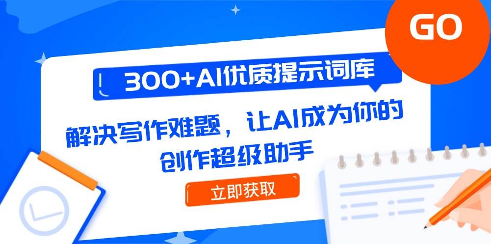 300+AI优质提示词库，解决写作难题，让AI成为你的创作超级助手网络赚钱,项目资源网,副业资源网,兼职项目,网赚课程-副业赚钱-互联网创业-独家轻创IP小蜜蜂网创