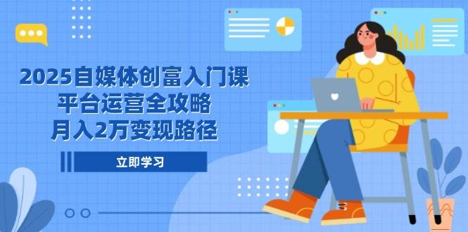 （14924期）2025自媒体创富入门课，平台运营全攻略，月入2万变现路径网络赚钱,项目资源网,副业资源网,兼职项目,网赚课程-副业赚钱-互联网创业-独家轻创IP小蜜蜂网创