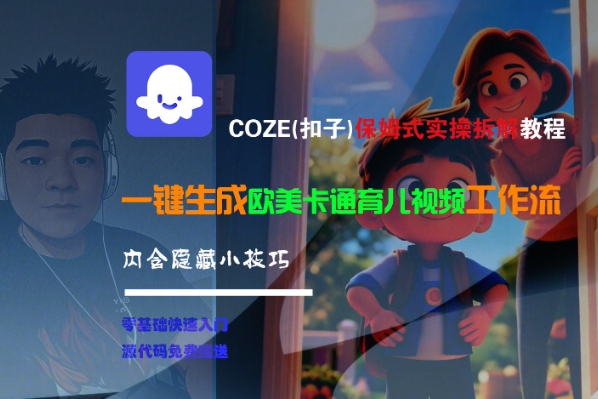 COZE(扣子)保姆式实操拆解教程，一键生成欧美卡通有儿视频工作流，内含隐藏小技巧网络赚钱,项目资源网,副业资源网,兼职项目,网赚课程-副业赚钱-互联网创业-独家轻创IP小蜜蜂网创