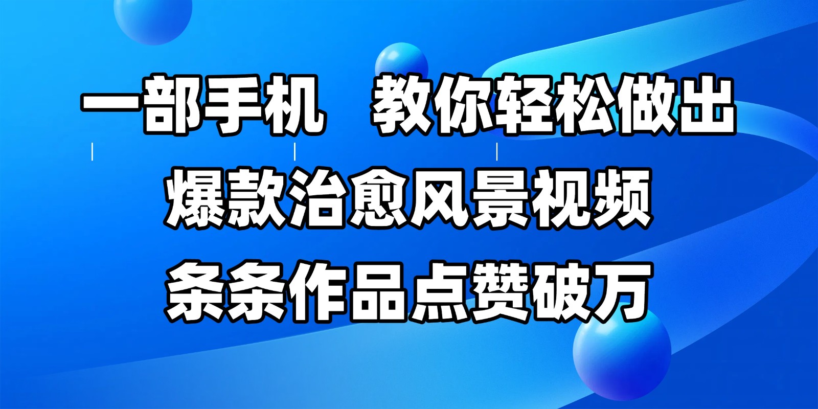 一部手机，教你轻松做出爆款治愈风景视频，条条作品点赞破万网络赚钱,项目资源网,副业资源网,兼职项目,网赚课程-副业赚钱-互联网创业-独家轻创IP小蜜蜂网创