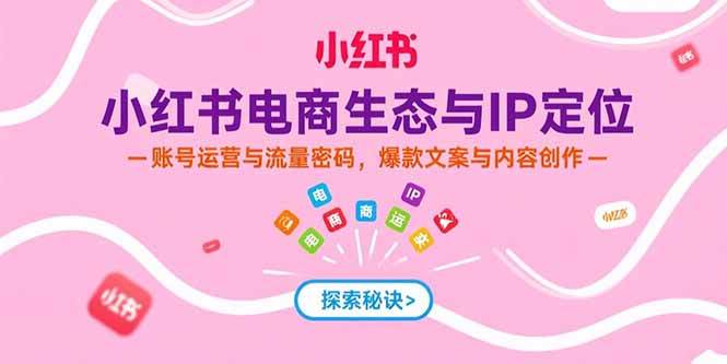 （15350期）小红书电商生态与IP定位，账号运营与流量密码，爆款文案与内容创作网络赚钱,项目资源网,副业资源网,兼职项目,网赚课程-副业赚钱-互联网创业-独家轻创IP小蜜蜂网创