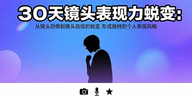 （15522期）30天镜头表现力蜕变：从镜头恐惧到镜头自信的蜕变 形成独特的个人表现风格网络赚钱,项目资源网,副业资源网,兼职项目,网赚课程-副业赚钱-互联网创业-独家轻创IP小蜜蜂网创