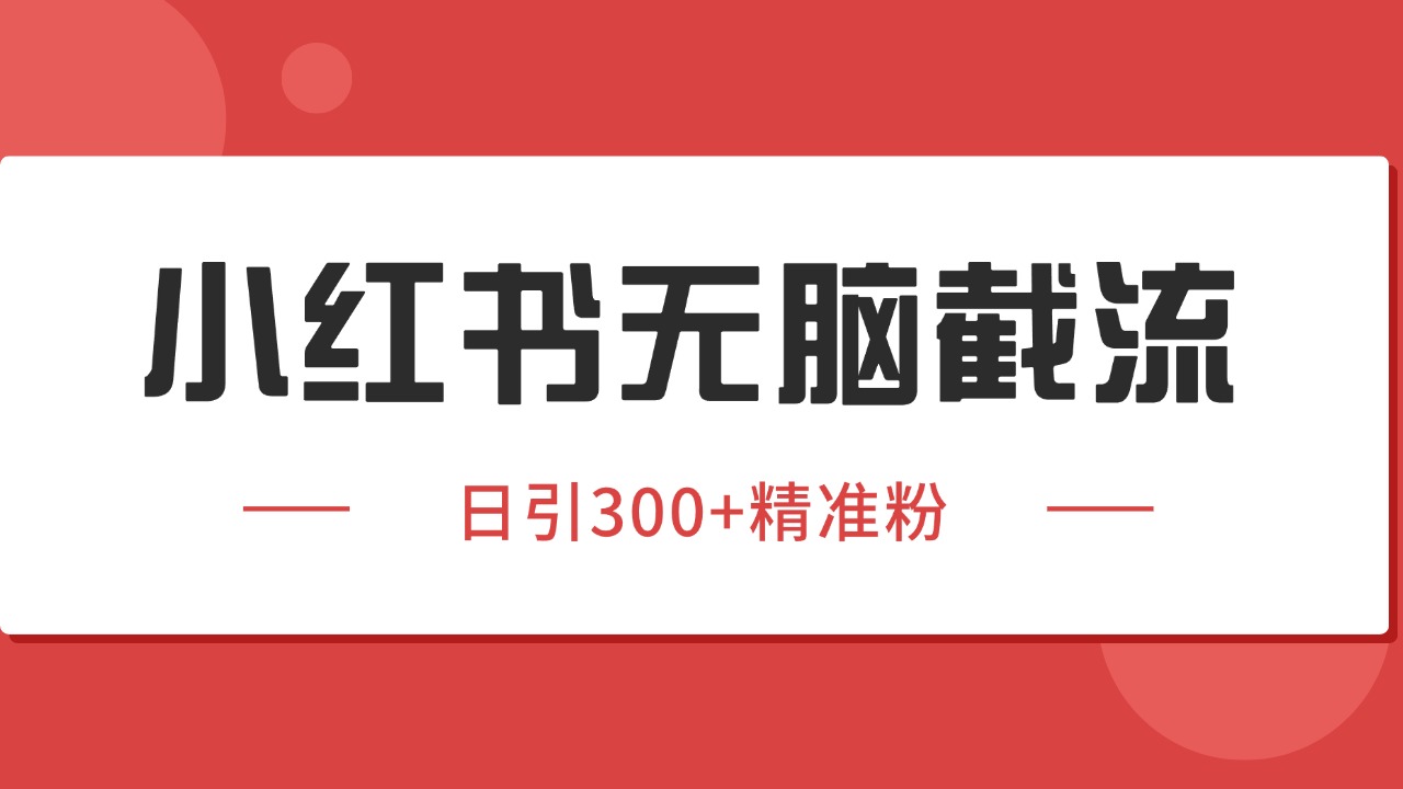 小红书截流同行客源，独家野路子获客玩法 日引200+暴力获客网络赚钱,项目资源网,副业资源网,兼职项目,网赚课程-副业赚钱-互联网创业-独家轻创IP小蜜蜂网创
