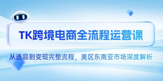 （14929期）TK跨境电商全流程运营课，从选品到变现完整流程，美区东南亚市场深度解析网络赚钱,项目资源网,副业资源网,兼职项目,网赚课程-副业赚钱-互联网创业-独家轻创IP小蜜蜂网创