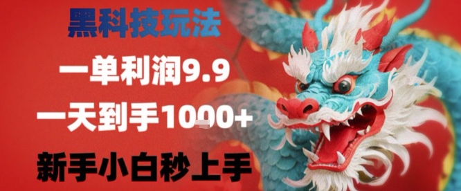 黑科技一单利润9.9米，一天轻松四位数项目，不挑人，小白也可轻松上手【揭秘】网络赚钱,项目资源网,副业资源网,兼职项目,网赚课程-副业赚钱-互联网创业-独家轻创IP小蜜蜂网创
