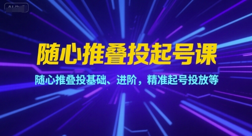 随心推叠投起号课，随心推叠投基础、进阶，精准起号投放等网络赚钱,项目资源网,副业资源网,兼职项目,网赚课程-副业赚钱-互联网创业-独家轻创IP小蜜蜂网创