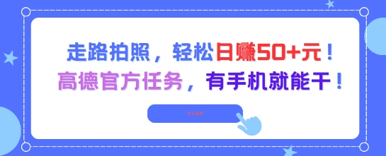 走路拍照，轻松日入50+!高德官方任务，有手机就能干网络赚钱,项目资源网,副业资源网,兼职项目,网赚课程-副业赚钱-互联网创业-独家轻创IP小蜜蜂网创