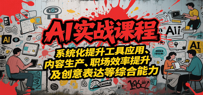 AI实战系统课程，提升工具应用、内容生产、职场效率提升及创意表达等综合能力网络赚钱,项目资源网,副业资源网,兼职项目,网赚课程-副业赚钱-互联网创业-独家轻创IP小蜜蜂网创