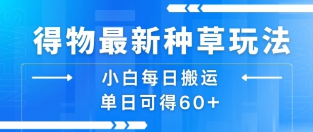 得物最新种草玩法，小白每日搬运单日可得60+网络赚钱,项目资源网,副业资源网,兼职项目,网赚课程-副业赚钱-互联网创业-独家轻创IP小蜜蜂网创