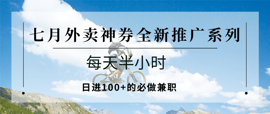 七月外卖神券全新推广系列；每天半小时，日进100+的必做兼职网络赚钱,项目资源网,副业资源网,兼职项目,网赚课程-副业赚钱-互联网创业-独家轻创IP小蜜蜂网创