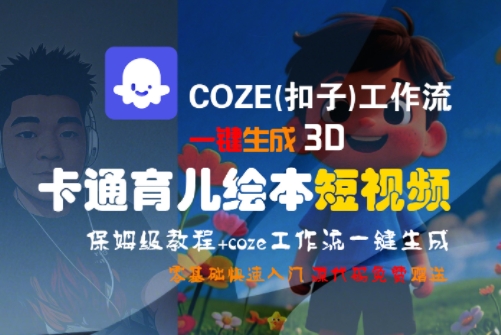 COZE(扣子)工作流一键生成3D卡通育儿绘本短视频，全流程保姆级教学网络赚钱,项目资源网,副业资源网,兼职项目,网赚课程-副业赚钱-互联网创业-独家轻创IP小蜜蜂网创