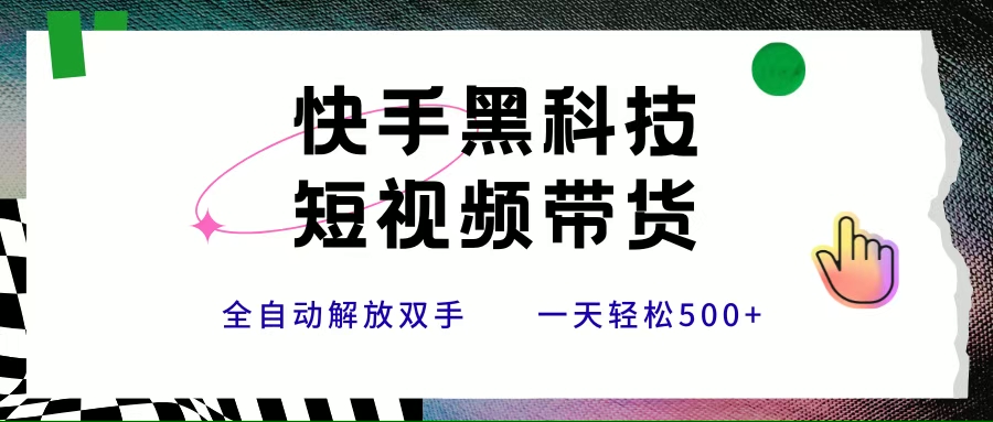 （15456期）快手黑科技短视频带货，条条原创无脑搬运，新手小白轻松一天500+网络赚钱,项目资源网,副业资源网,兼职项目,网赚课程-副业赚钱-互联网创业-独家轻创IP小蜜蜂网创