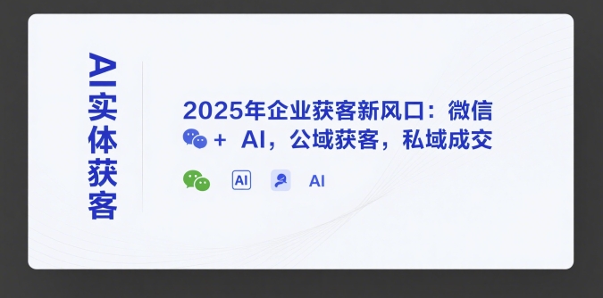AI实体获客，2025年企业获客新风口：微信+ AI，公域获客，私域成交网络赚钱,项目资源网,副业资源网,兼职项目,网赚课程-副业赚钱-互联网创业-独家轻创IP小蜜蜂网创