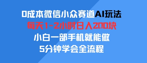 0成本微信小众赛道AI玩法，每天1-2小时日入2张，小白一部手机就能做，5分钟学会全流程网络赚钱,项目资源网,副业资源网,兼职项目,网赚课程-副业赚钱-互联网创业-独家轻创IP小蜜蜂网创