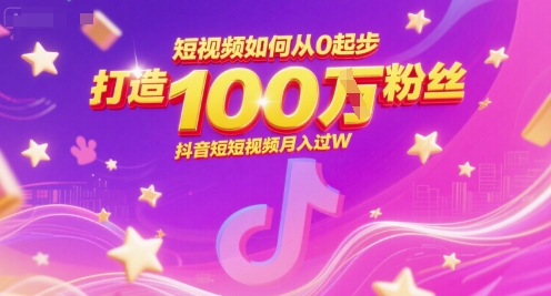 短视频如何从0起步，打造100W粉丝抖音短视频月入过W网络赚钱,项目资源网,副业资源网,兼职项目,网赚课程-副业赚钱-互联网创业-独家轻创IP小蜜蜂网创