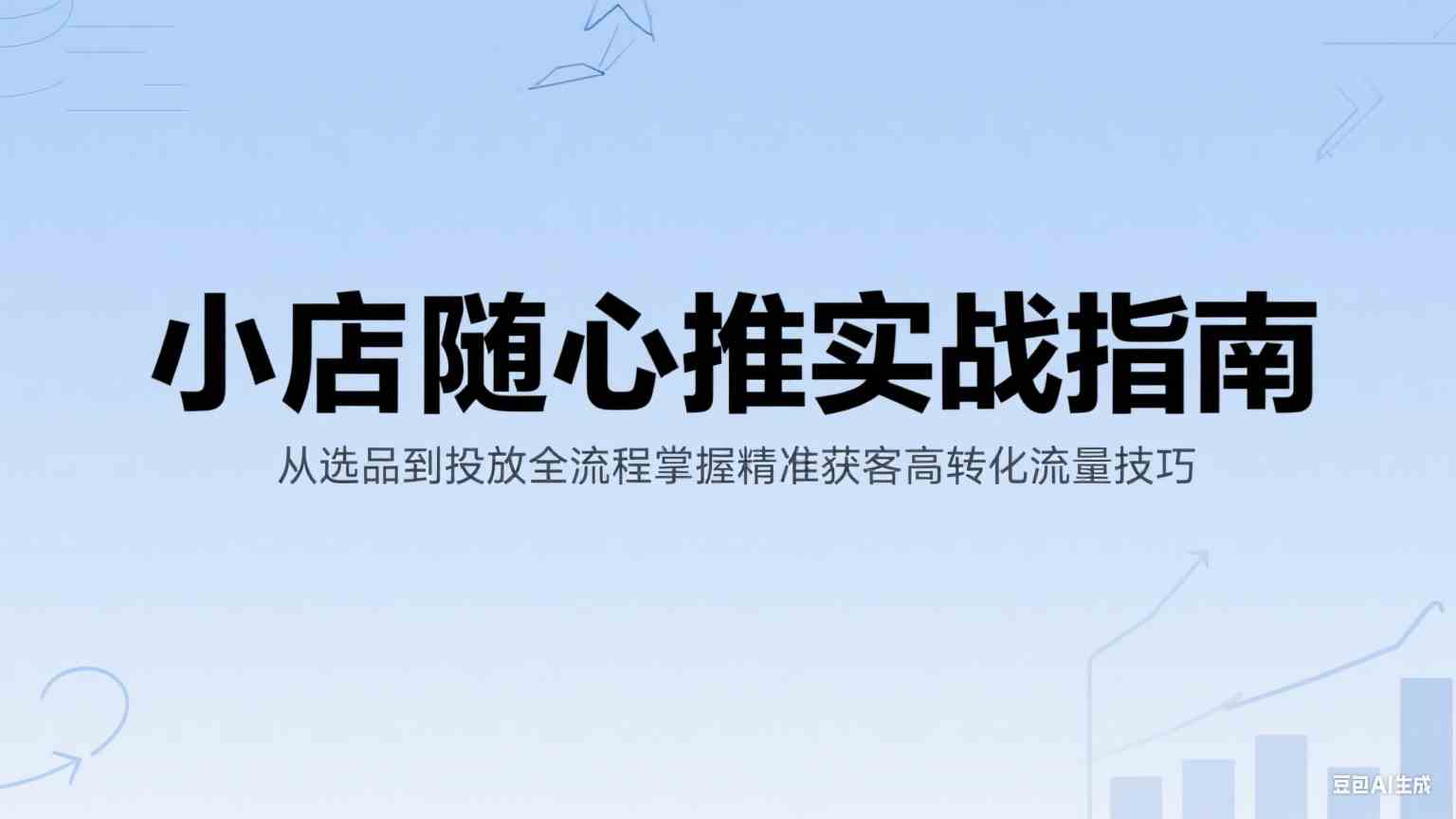 小店随心推实战指南：从选品到投放全流程掌握精准获客高转化流量技巧网络赚钱,项目资源网,副业资源网,兼职项目,网赚课程-副业赚钱-互联网创业-独家轻创IP小蜜蜂网创