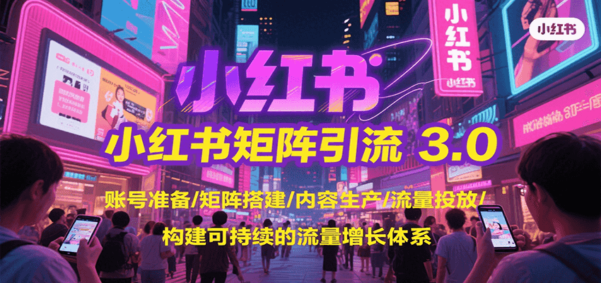 小红书矩阵引流3.0，账号准备/矩阵搭建/内容生产/流量投放/构建可持续的流量增长体系网络赚钱,项目资源网,副业资源网,兼职项目,网赚课程-副业赚钱-互联网创业-独家轻创IP小蜜蜂网创