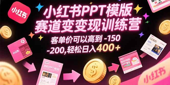 （15471期）小红书PPT模版赛道变现训练营，客单价可以高到150-200，轻松日入400+网络赚钱,项目资源网,副业资源网,兼职项目,网赚课程-副业赚钱-互联网创业-独家轻创IP小蜜蜂网创