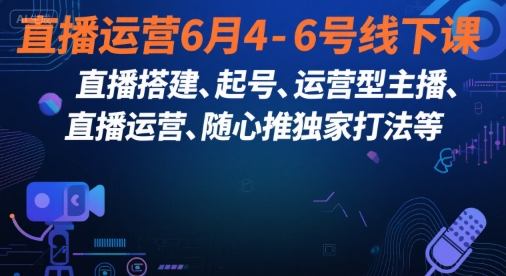直播运营6月4-6号线下课，‬直播搭建、起号、运营型主播、直播运‬营、随心推独家打法等网络赚钱,项目资源网,副业资源网,兼职项目,网赚课程-副业赚钱-互联网创业-独家轻创IP小蜜蜂网创