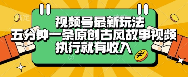 视频号最新玩法，五分钟一条原创古风故事类视频执行就有收入【揭秘】网络赚钱,项目资源网,副业资源网,兼职项目,网赚课程-副业赚钱-互联网创业-独家轻创IP小蜜蜂网创