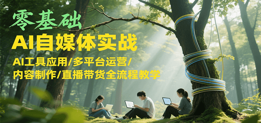 零基础AI自媒体实战，AI工具应用/多平台运营/内容制作/直播带货全流程教学网络赚钱,项目资源网,副业资源网,兼职项目,网赚课程-副业赚钱-互联网创业-独家轻创IP小蜜蜂网创