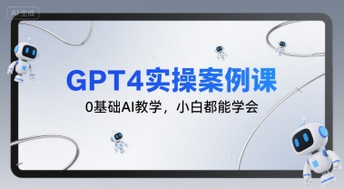 GPT4实操案例课，0基础AI教学，小白都能学会网络赚钱,项目资源网,副业资源网,兼职项目,网赚课程-副业赚钱-互联网创业-独家轻创IP小蜜蜂网创