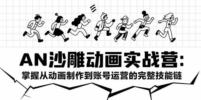 （15425期）AN沙雕动画实战营：掌握从动画制作到账号运营的完整技能链网络赚钱,项目资源网,副业资源网,兼职项目,网赚课程-副业赚钱-互联网创业-独家轻创IP小蜜蜂网创
