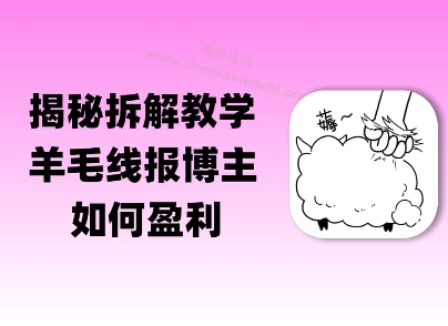揭秘羊毛-线报博主是如何盈利的？(模式复刻教程)网络赚钱,项目资源网,副业资源网,兼职项目,网赚课程-副业赚钱-互联网创业-独家轻创IP小蜜蜂网创