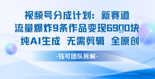 视频号新玩法 9条作品变现6.9k 纯AI生成无需剪辑全原创网络赚钱,项目资源网,副业资源网,兼职项目,网赚课程-副业赚钱-互联网创业-独家轻创IP小蜜蜂网创