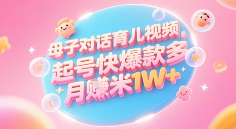 AI生成母子对话育儿类视频，起号快爆款多，小白宝妈轻松学，多渠道变现，月入1W+网络赚钱,项目资源网,副业资源网,兼职项目,网赚课程-副业赚钱-互联网创业-独家轻创IP小蜜蜂网创